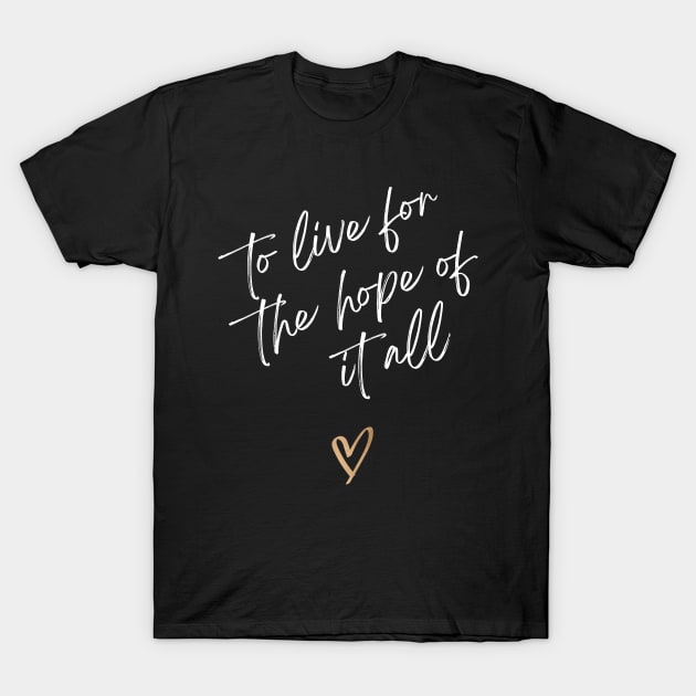 To Live For The Hope Of It All T-Shirt by TayaDesign